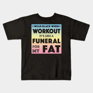 I Wear Black When I Workout #3 - It's Like A Funeral For My Fat Kids T-Shirt